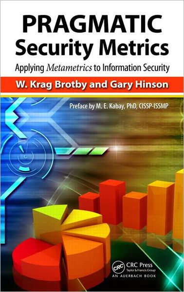 Cover for Brotby, W. Krag, CISM (Enterprise Security Architect, Thousand Oaks, California, USA) · PRAGMATIC Security Metrics: Applying Metametrics to Information Security (Hardcover Book) (2013)