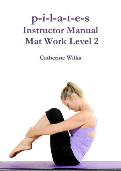 Cover for Catherine Wilks · P-i-l-a-t-e-s Instructor Manual Mat Work Level 2 (Paperback Book) (2011)