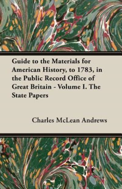 Cover for Charles M. Andrews · Guide to the Materials for American History, to 1783, in the Public Record Office of Great Britain - Volume I. The State Papers (Taschenbuch) (2013)