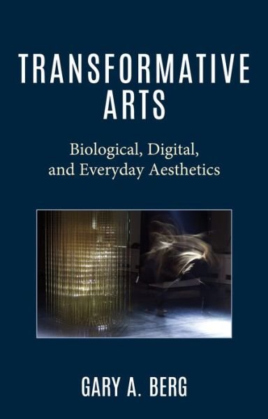 Cover for Gary A. Berg · Transformative Arts: Biological, Digital, and Everyday Aesthetics (Hardcover Book) (2024)