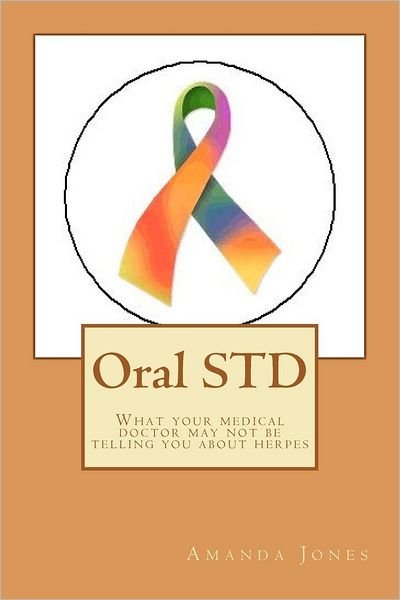 Oral Std: What Your Medical Doctor May Not Be Telling You About Herpes - Ms Amanda Jones - Livros - Createspace - 9781479382521 - 30 de setembro de 2012
