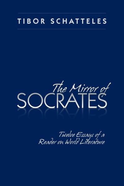 Cover for Tibor Schatteles · The Mirror of Socrates: Twelve Essays of a Reader on World Literature (Paperback Bog) (2014)