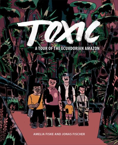 Cover for Amelia Fiske · Toxic: A Tour of the Ecuadorian Amazon - EthnoGRAPHIC (Paperback Book) (2024)