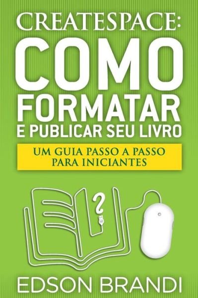 Cover for Edson Brandi · Createspace: Como Formatar E Publicar Seu Livro - Um Guia Passo a Passo Para Iniciantes (Taschenbuch) (2014)