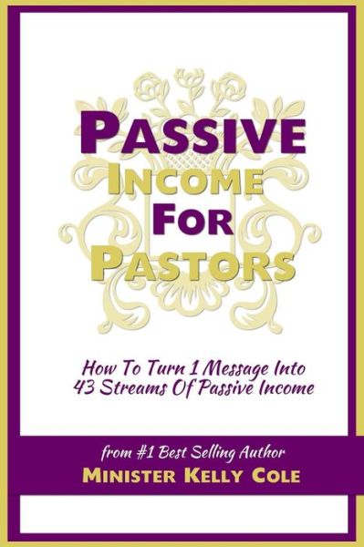 Cover for Kelly Cole · Passive Income for Pastors: How to Turn 1 Message into 43 Streams of Passive Income (Paperback Book) (2014)