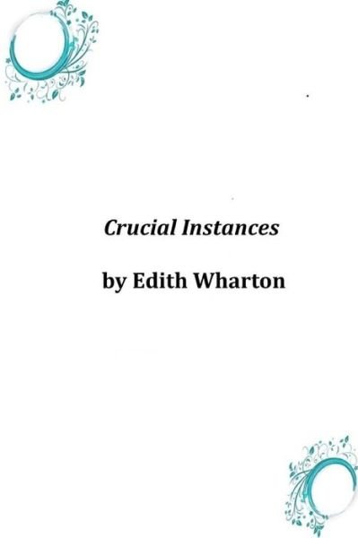 Crucial Instances - Edith Wharton - Books - Createspace - 9781496141521 - March 18, 2014