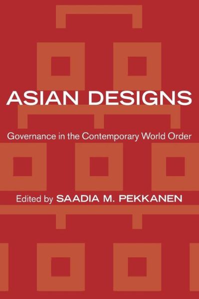 Cover for Saadia M. Pekkanen · Asian Designs: Governance in the Contemporary World Order - Cornell Studies in Political Economy (Paperback Book) (2016)