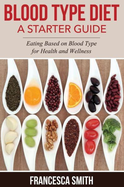 Cover for Francesca Smith · Blood Type Diet: a Starter Guide: Eating Based on Blood Type for Health and Wellness (Taschenbuch) (2014)