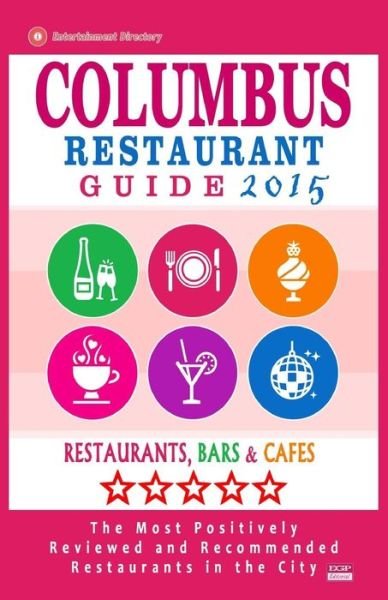 Columbus Restaurant Guide 2015: Best Rated Restaurants in Columbus, Ohio - 500 Restaurants, Bars and Cafes Recommended for Visitors, 2015. - Philipp W Bergman - Bøger - Createspace - 9781505786521 - 22. december 2014