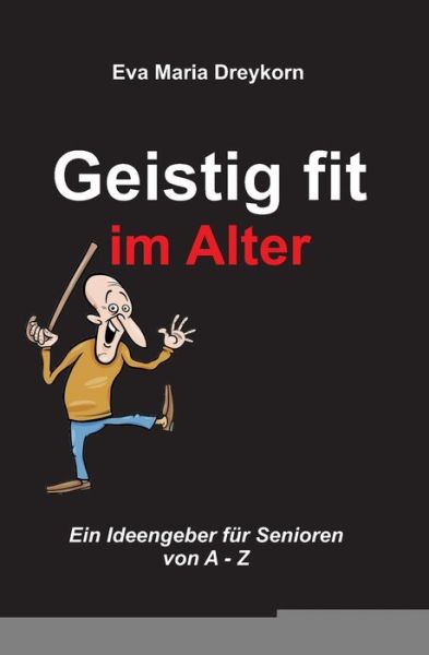 Cover for Eva Maria Dreykorn Ed · Geistig Fit Im Alter: Ein Ideengeber Fuer Senioren Von a - Z (Paperback Book) (2015)