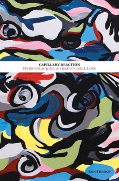 Cover for Ron Throop · Capillary Reaction : Hydrofracking and Irrevocable Loss (Paperback Book) (2015)