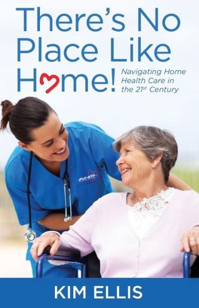 Cover for Kim Ellis · There's No Place Like Home!: Navigating Home Health Care in the 21st Century (Taschenbuch) (2015)