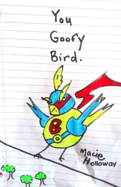 Cover for Macie Holloway · You Goofy Bird: Goofy Birds Are So Goofy (Paperback Book) (2015)
