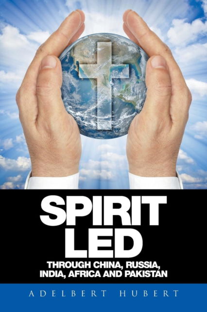 Cover for Adelbert Hubert · Spirit Led Through China, Russia, India, Africa and Pakistan (Paperback Book) (2015)