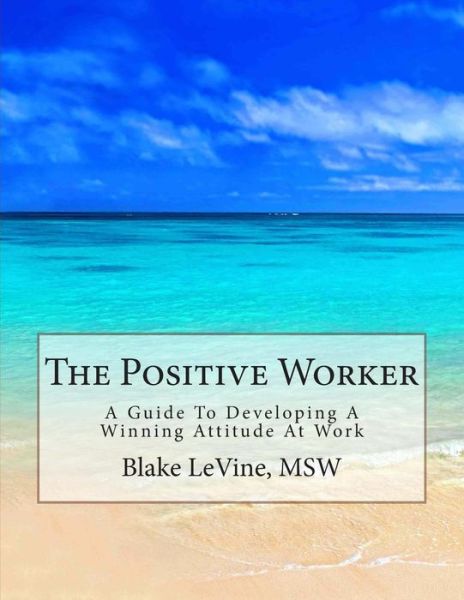 Cover for Blake Levine · The Positive Worker: a Guide to Developing a Winning Attitude at Work (Paperback Book) (2015)