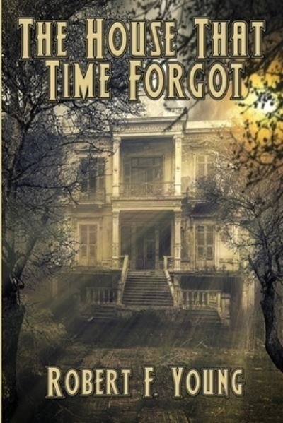 Cover for Robert F Young · The House That Time Forgot (Paperback Book) (2020)