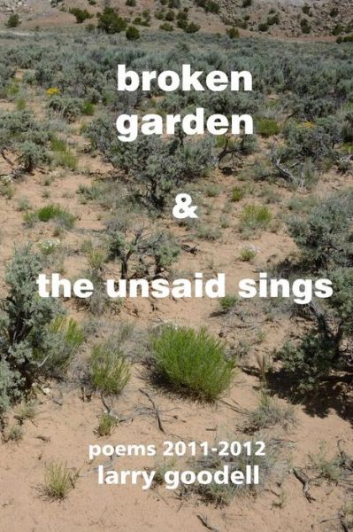 Cover for Larry Goodell · Broken Garden &amp; the Unsaid Sings: Poems 2011-2012 (Paperback Book) (2015)