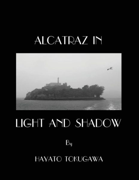 Cover for Hayato Tokugawa · Alcatraz In Light And Shadow : Images and Moods of a San Francisco Icon (Paperback Book) (2015)