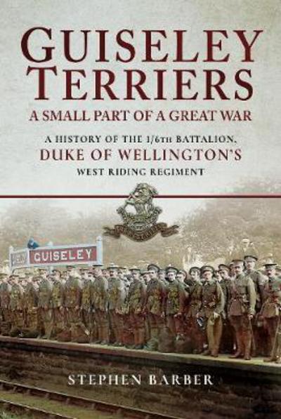 Cover for Stephen Barber · Guiseley Terriers: A Small Part of a Great War: A History of the 1/6th Battalion, Duke of Wellington's West Riding Regiment (Hardcover Book) (2019)