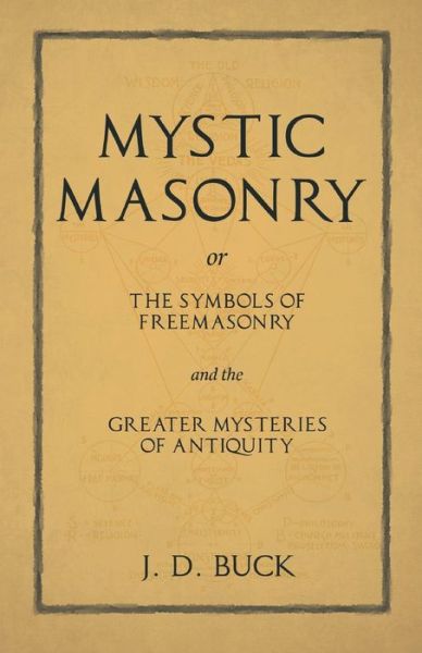 J D Buck · Mystic Masonry or The Symbols of Freemasonry and the Greater Mysteries of Antiquity (Paperback Book) (2019)