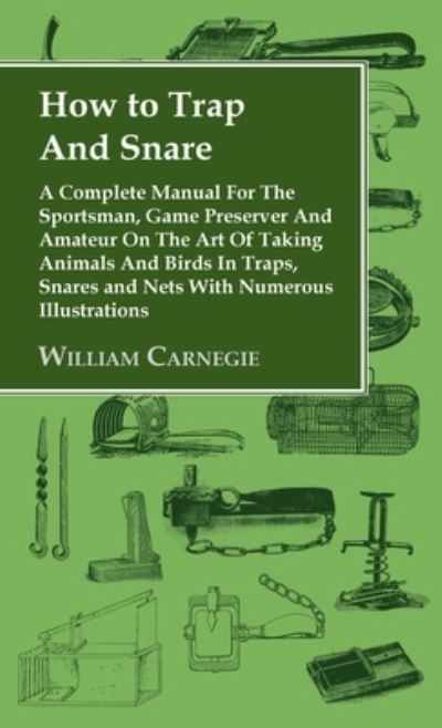 Cover for William Carnegie · How to Trap and Snare - a Complete Manual for the Sportsman, Game Preserver and Amateur on the Art of Taking Animals and Birds in Traps, Snares and Ne (Bok) (2005)