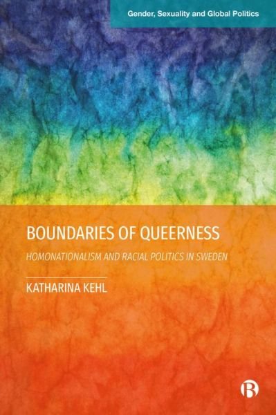 Kehl, Katharina (University of Gothenburg Lund University) · Boundaries of Queerness: Homonationalism and Racial Politics in Sweden - Gender, Sexuality and Global Politics (Innbunden bok) (2024)