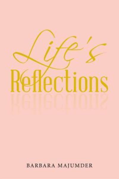 Life's Reflection - Barbara Majumder - Livros - iUniverse - 9781532023521 - 27 de julho de 2017