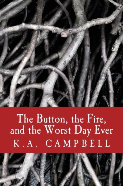 The Button, the Fire, and the Worst Day Ever - K a Campbell - Kirjat - Createspace Independent Publishing Platf - 9781537099521 - tiistai 16. elokuuta 2016