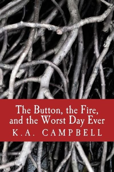 Cover for K a Campbell · The Button, the Fire, and the Worst Day Ever (Paperback Book) (2016)