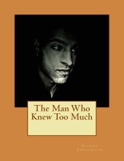The Man Who Knew Too Much - G K Chesterton - Bøger - Createspace Independent Publishing Platf - 9781537789521 - 21. september 2016