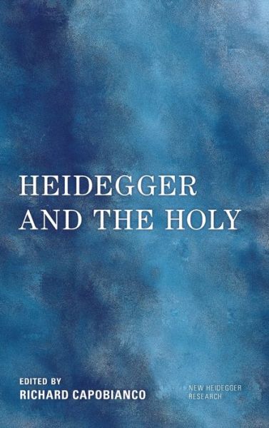 Cover for Richard Capobianco · Heidegger and the Holy - New Heidegger Research (Hardcover Book) (2022)