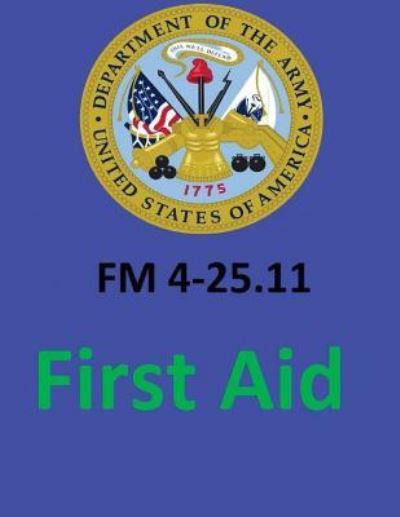 FM 4-25.11 First Aid. by - United States Department of the Army - Books - Createspace Independent Publishing Platf - 9781542655521 - January 20, 2017