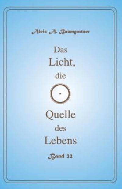 Cover for Alois a Baumgartner · Das Licht, die Quelle des Lebens - Band 22 (Pocketbok) (2017)