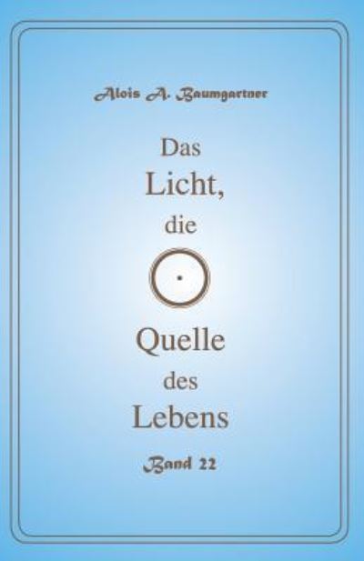 Cover for Alois a Baumgartner · Das Licht, die Quelle des Lebens - Band 22 (Paperback Book) (2017)