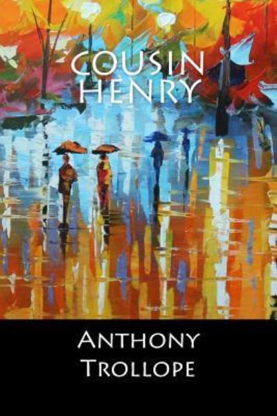 Cousin Henry - Anthony Trollope - Books - Createspace Independent Publishing Platf - 9781545331521 - April 11, 2017