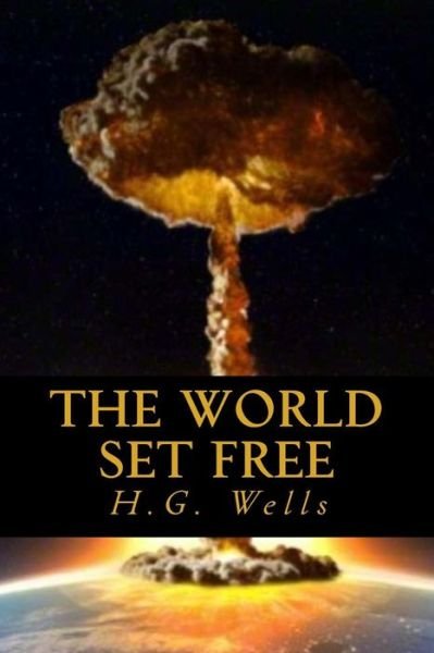 The World Set Free - H G Wells - Kirjat - Createspace Independent Publishing Platf - 9781546574521 - maanantai 8. toukokuuta 2017