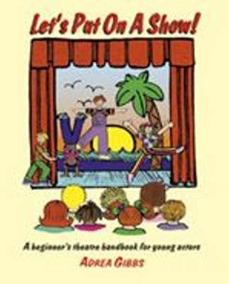 Cover for Adrea Gibbs · Let's Put on a Show!: A Beginner's Theatre Handbook for Young Actors (Paperback Book) (1999)