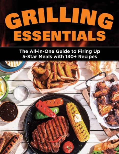 Grilling Essentials: The All-in-One Guide to Firing Up 5-Star Meals with 130+ Recipes - Editors of Creative Homeowner - Livros - Creative Homeowner Press,U.S. - 9781580118521 - 17 de março de 2020