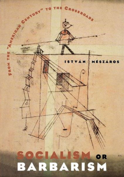 Socialism or Barbarism: from the American Century to the Crossroads - Istvan Meszaros - Books - Monthly Review Press,U.S. - 9781583670521 - May 1, 2001