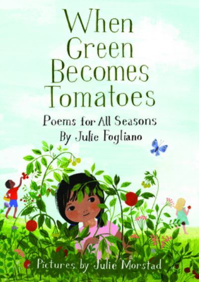 Cover for Julie Fogliano · When Green Becomes Tomatoes: Poems for All Seasons (Hardcover Book) [First edition. edition] (2016)