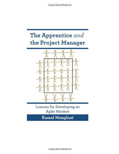 The Apprentice and the Project Manager: Lessons for Developing an Agile Mindset - Kamal Manglani - Bøger - Happy about - 9781600052521 - 12. marts 2014