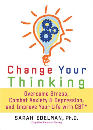 Cover for Sarah Edelman · Change Your Thinking: Overcome Stress, Anxiety, and Depression, and Improve Your Life with CBT (Paperback Book) [1 Reprint edition] (2007)