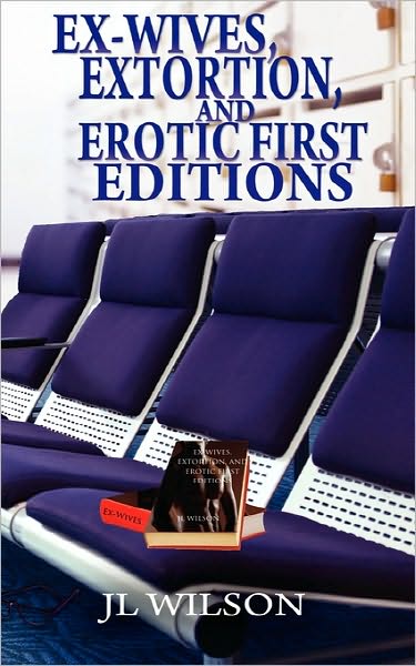 Cover for J L Wilson · Ex-Wives, Extortion and Erotic First Editions (Pocketbok) (2010)