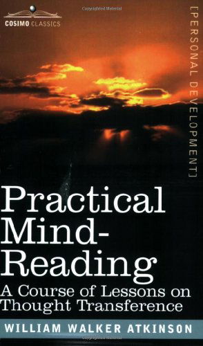 Practical Mind-reading: a Course of Lessons on Thought Transference - William Walker Atkinson - Books - Cosimo Classics - 9781602061521 - March 1, 2007