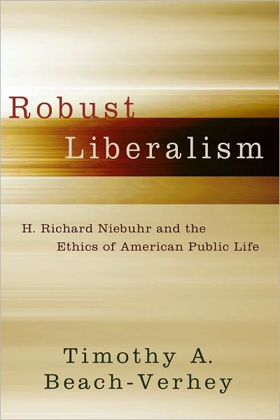 Cover for Timothy A. Beach-Verhey · Robust Liberalism: H. Richard Niebuhr and the Ethics of American Public Life (Hardcover Book) (2011)