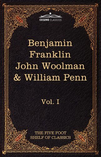 Cover for John Woolman · The Autobiography of Benjamin Franklin; the Journal of John Woolman; Fruits of Solitude by William Penn: the Five Foot Shelf of Classics, Vol. I (In 51 Volumes) (Hardcover Book) (2010)