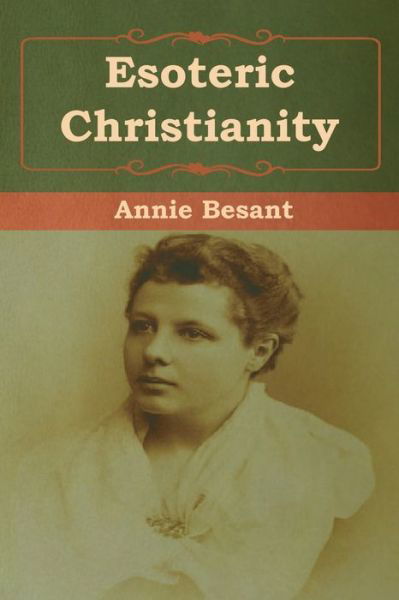Esoteric Christianity - Annie Besant - Books - Bibliotech Press - 9781618956521 - August 7, 2019