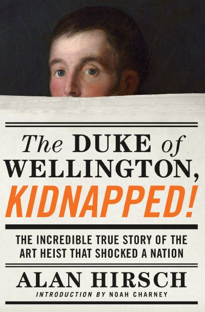 Duke of Wellington, Kidnapped! The Incredible True Story of the Art Heist That Shocked a Nation - Alan Hirsch - Books - Counterpoint Press - 9781619029521 - July 11, 2017