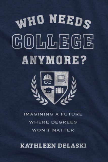 Cover for Kathleen Delaski · Who Needs College Anymore?: Imagining a Future Where Degrees Won't Matter (Paperback Bog) (2025)