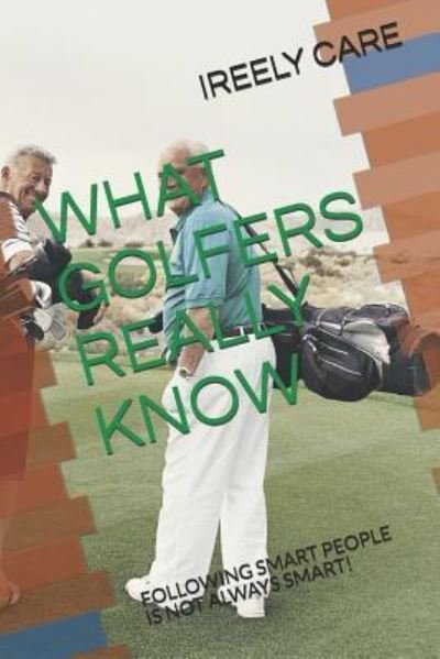 Cover for Ireely Care · What Golfers Really Know (Paperback Bog) (2018)